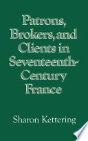 Patrons, brokers, and clients in seventeenth-century France /