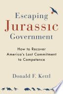 Escaping jurassic government : how to recover America's lost commitment to competence /