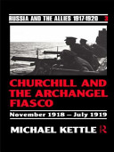 Churchill and the Archangel Fiasco, November 1918-July 1919 /