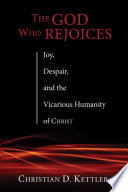 The God who rejoices : joy, despair, and the vicarious humanity of Christ. /