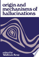 Origin and Mechanisms of Hallucinations : Proceedings of the 14th Annual Meeting of the Eastern Psychiatric Research Association held in New York City, November 14-15, 1969 /