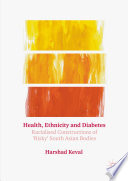 Health, ethnicity and diabetes : racialised constructions of 'risky' South Asian bodies /