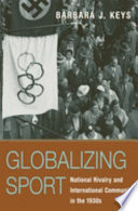 Globalizing sport : national rivalry and international community in the 1930s /