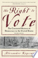 The right to vote : the contested history of democracy in the United States /