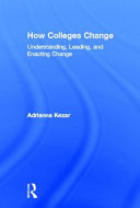 How colleges change : understanding, leading, and enacting change /