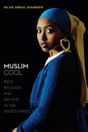 Muslim cool : race, religion, and hip hop in the United States /