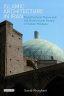 Islamic architecture in Iran : poststructural theory and the architectural history of Iranian Mosques /