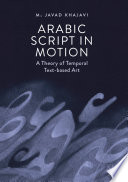 Arabic Script in Motion : A Theory of Temporal Text-based Art /