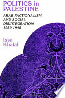 Politics in Palestine : Arab factionalism and social disintegration, 1939-1948 /