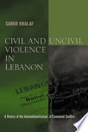 Civil and uncivil violence in Lebanon : a history of the internationalization of communal conflict /
