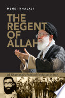 The Regent of Allah : Ali Khamenei's Political Evolution in Iran /