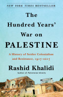 The hundred years' war on Palestine : a history of settler colonialism and resistance, 1917-2017 /