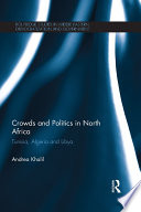 Crowds and politics in North Africa : Tunisia, Algeria and Libya /
