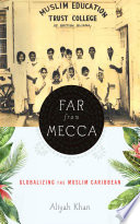 Far from Mecca : globalizing the Muslim Caribbean /