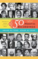 50 maestros, 50 recordings : the best of Indian classical music /