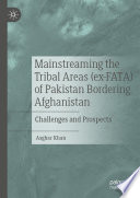 Mainstreaming the Tribal Areas (ex-FATA) of Pakistan Bordering Afghanistan : Challenges and Prospects /