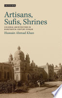 Artisans, Sufis, shrines : colonial architecture in nineteenth-century Punjab /