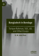 Bangladesh in bondage : Tarique Rahman, SQC, LB, and other essays /