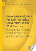 Governance Models for Latin American Universities in the 21st Century : Comparative Analysis, Global Perspectives, and Future Propositions /