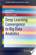 Deep Learning: Convergence to Big Data Analytics /