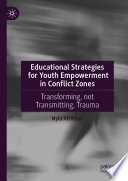 Educational strategies for youth empowerment in conflict zones : transforming, not transmitting, trauma /