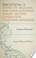 Perceptions of ethnicity, religion, and radicalization amongst second-generation Pakistani-Canadians : unity in diversity? /