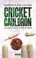 Cricket cauldron : the turbulent politics of sport in Pakistan /