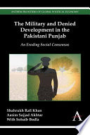 The military and denied development in the Pakistani Punjab : an eroding social consensus /