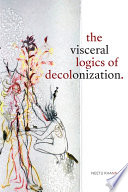 The visceral logics of decolonization /