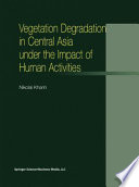 Vegetation degradation in Central Asia under the impact of human activities /