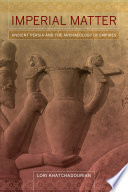 Imperial matter : ancient Persia and the archaeology of empires /