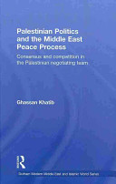 Palestinian politics and the Middle East peace process : consensus and competition in the Palestinian negotiation team /