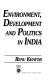 Environment, development and politics in India /