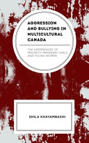 Aggression and bullying in multicultural Canada : the experiences of minority immigrant girls and young women /