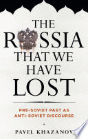 The Russia that we have lost : pre-Soviet past as anti-Soviet discourse /