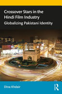 Crossover stars in the Hindi film industry : globalizing Pakistani identity /