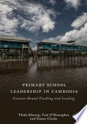 Primary school leadership in Cambodia : context-bound teaching and leading /