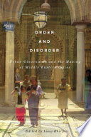 Order and disorder : urban governance and the making of Middle Eastern cities /