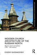 Wooden church architecture of the Russian north : regional schools and traditions (14th-19th centuries) /