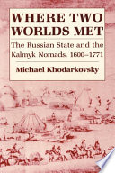Where two worlds met : the Russian state and the Kalmyk nomads, 1600-1771 /