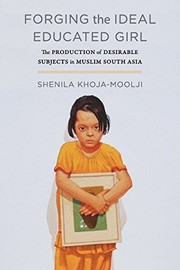 Forging the ideal educated girl : the production of desirable subjects in Muslim South Asia /