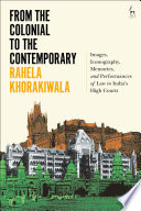 From the colonial to the contemporary : images, iconography, memories, and performances of law in India's high courts /