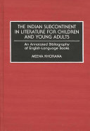 The Indian subcontinent in literature for children and young adults : an annotated bibliography of English-language books /