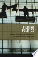 Filming politics : communism and the portrayal of the working class at the National Film Board of Canada, 1939-46 /