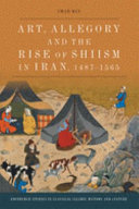 Art, allegory and the rise of Shiism in Iran, 1487-1565 /