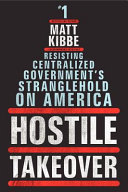 Hostile takeover : resisting centralized government's stranglehold on America /