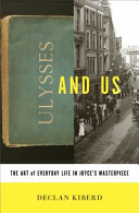 Ulysses and us : the art of everyday life in Joyce's masterpiece /