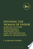 Divining the woman of Endor : African culture, postcolonial hermeneutics, and the politics of Biblical translation /