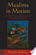 Muslims in motion : Islam and national identity in the Bangladeshi diaspora /