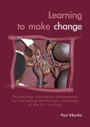 Learning to make change : developing innovation competence for recreating the African university of the 21st century /
